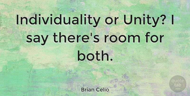 Brian Celio Quote About Individuality: Individuality Or Unity I Say...