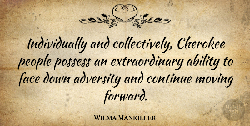 Wilma Mankiller Quote About Teamwork, Moving, Adversity: Individually And Collectively Cherokee People...