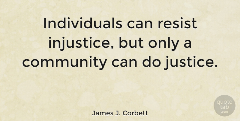 James J. Corbett Quote About Justice, Community, Individual: Individuals Can Resist Injustice But...