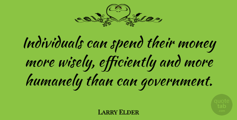 Larry Elder Quote About Government, Individual: Individuals Can Spend Their Money...