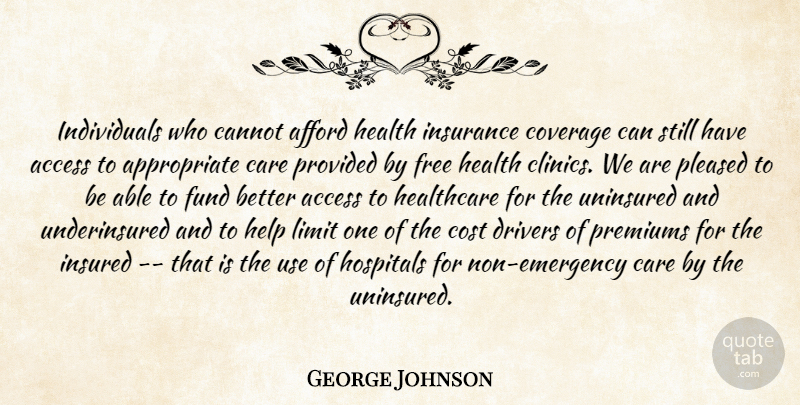 George Johnson Quote About Access, Afford, Cannot, Care, Cost: Individuals Who Cannot Afford Health...
