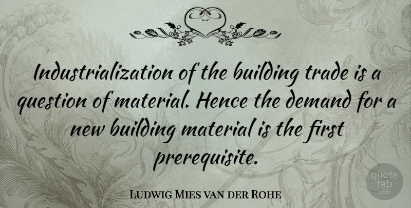 Ludwig Mies van der Rohe Quote About Hence, Material, Trade: Industrialization Of The Building Trade...