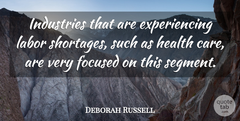 Deborah Russell Quote About Focused, Health, Industries, Labor: Industries That Are Experiencing Labor...