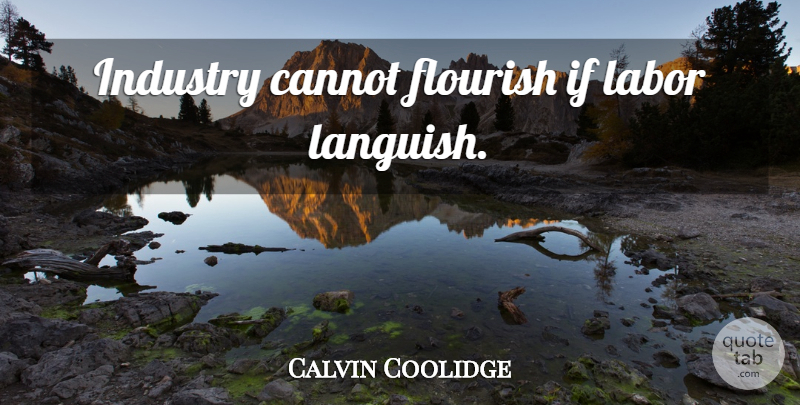 Calvin Coolidge Quote About Work, Labor, Languish: Industry Cannot Flourish If Labor...