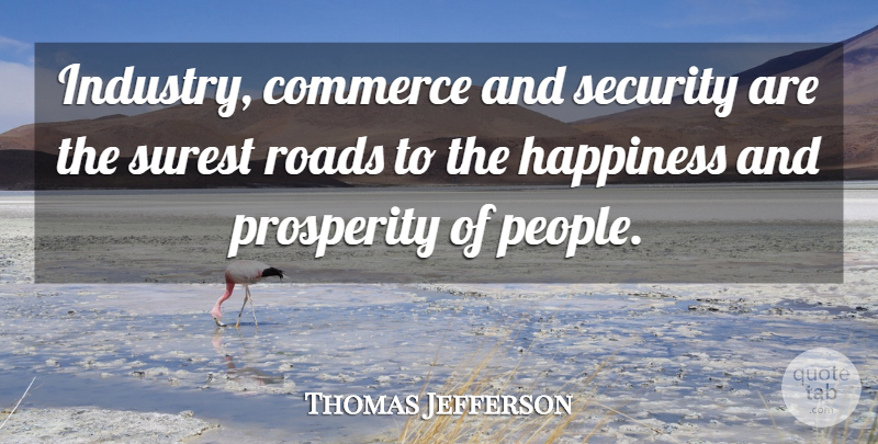 Thomas Jefferson Quote About Happiness, People, Prosperity: Industry Commerce And Security Are...