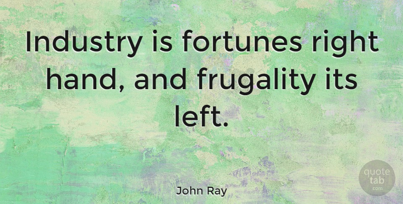 John Ray Quote About Hands, Fortune, Frugality: Industry Is Fortunes Right Hand...