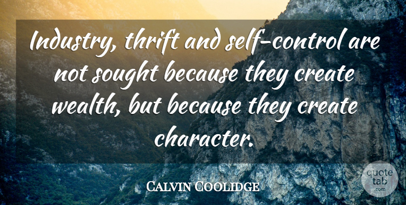 Calvin Coolidge Quote About Character, Self, Wealth: Industry Thrift And Self Control...
