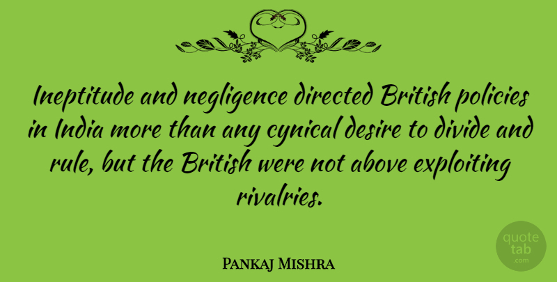 Pankaj Mishra Quote About Above, British, Cynical, Desire, Directed: Ineptitude And Negligence Directed British...