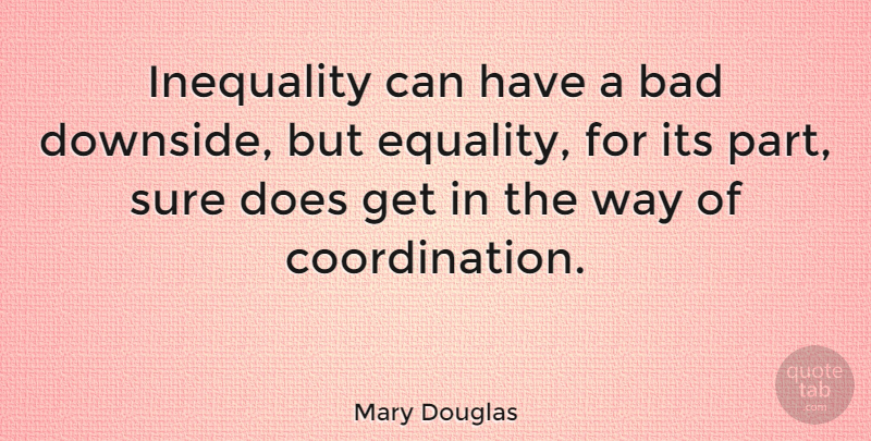 Mary Douglas Quote About Equality, Way, Doe: Inequality Can Have A Bad...