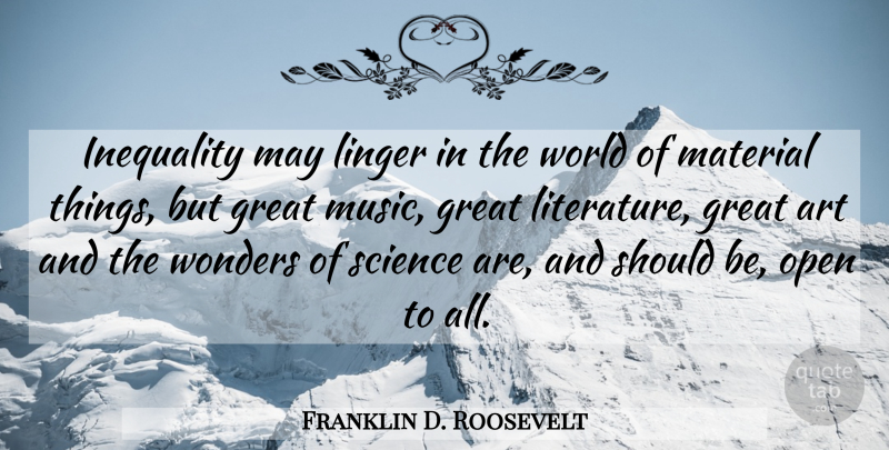 Franklin D. Roosevelt Quote About Art, Literature, World: Inequality May Linger In The...
