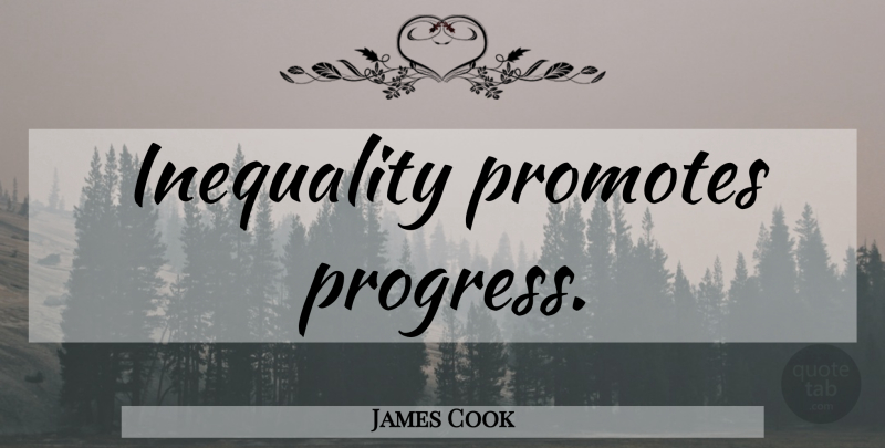 James Cook Quote About Progress, Inequality: Inequality Promotes Progress...