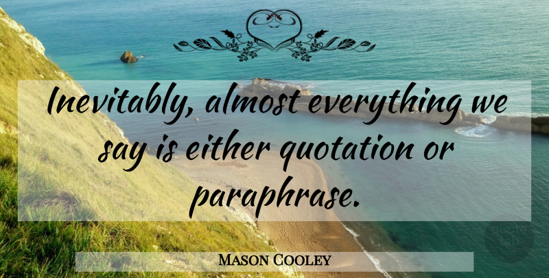 Mason Cooley Quote About Paraphrase, Quotations: Inevitably Almost Everything We Say...