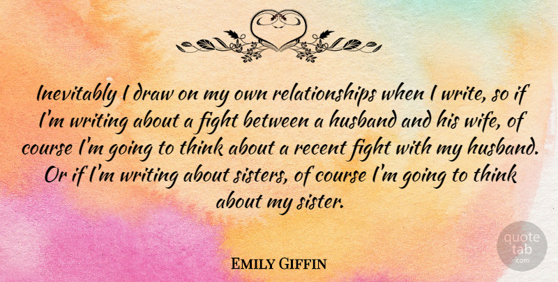 Emily Giffin Quote About Husband, Writing, Fighting: Inevitably I Draw On My...