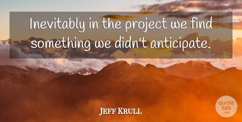Jeff Krull Quote About Inevitably, Project: Inevitably In The Project We...