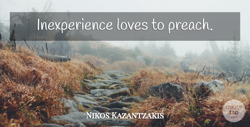 Nikos Kazantzakis Quote About Inexperience: Inexperience Loves To Preach...