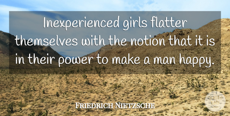Friedrich Nietzsche Quote About Girl, Men, Flattery: Inexperienced Girls Flatter Themselves With...