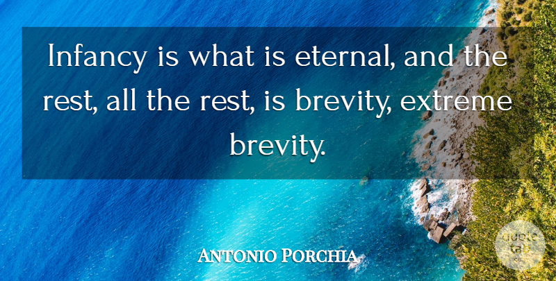 Antonio Porchia Quote About Infancy Is, Brevity, Extremes: Infancy Is What Is Eternal...