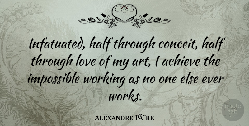 Alexandre PÃ¨re Quote About Achieve, Half, Impossible, Love: Infatuated Half Through Conceit Half...