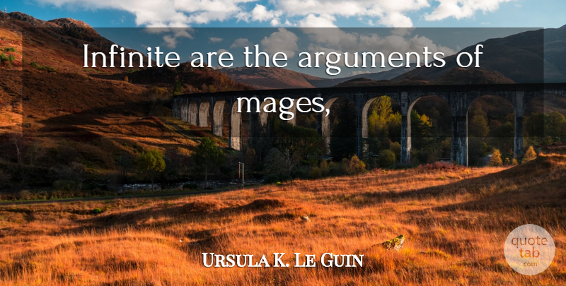 Ursula K. Le Guin Quote About Argument, Infinite: Infinite Are The Arguments Of...