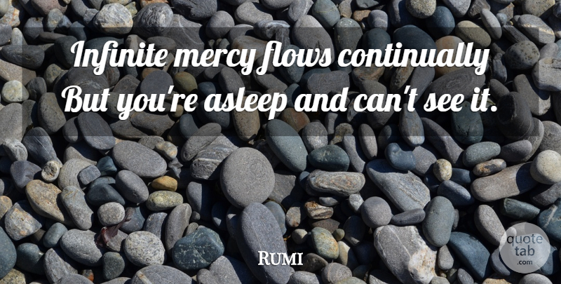 Rumi Quote About Flow, Awareness, Infinite: Infinite Mercy Flows Continually But...