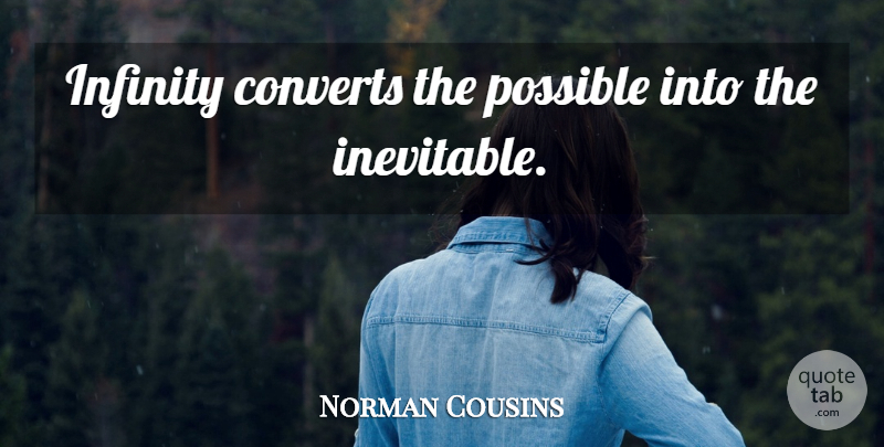 Norman Cousins Quote About Infinity, Statistics, Inevitable: Infinity Converts The Possible Into...