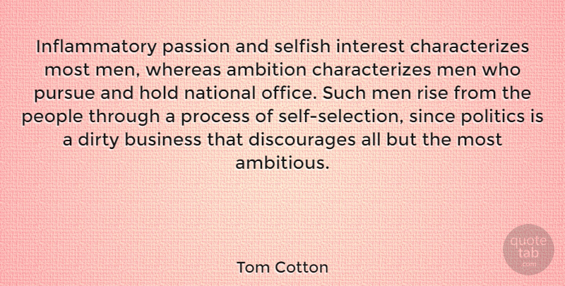 Tom Cotton Quote About Ambition, Business, Dirty, Hold, Interest: Inflammatory Passion And Selfish Interest...