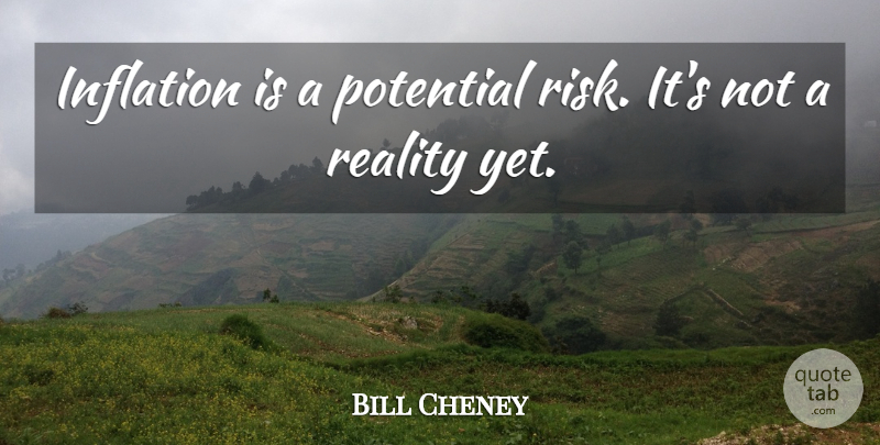 Bill Cheney Quote About Inflation, Potential, Reality: Inflation Is A Potential Risk...