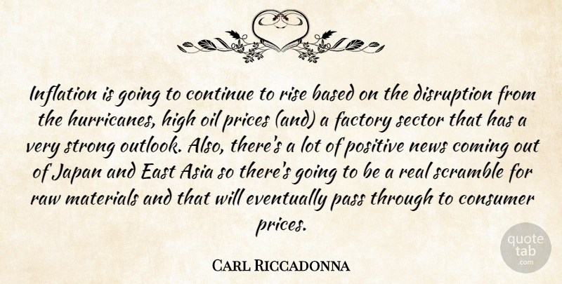 Carl Riccadonna Quote About Asia, Based, Coming, Consumer, Continue: Inflation Is Going To Continue...