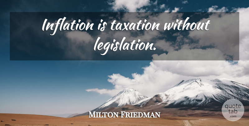 Milton Friedman Quote About Money, Taxation, Conservative: Inflation Is Taxation Without Legislation...