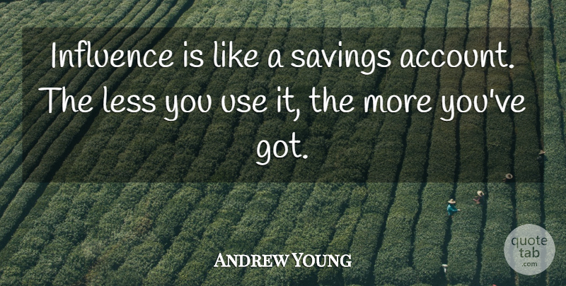 Andrew Young Quote About Use, Saving, Influence: Influence Is Like A Savings...