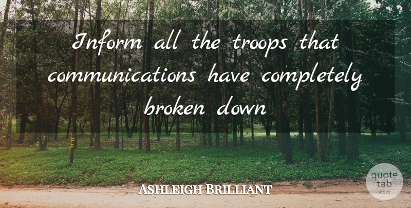 Ashleigh Brilliant Quote About Life, Wisdom, Communication: Inform All The Troops That...
