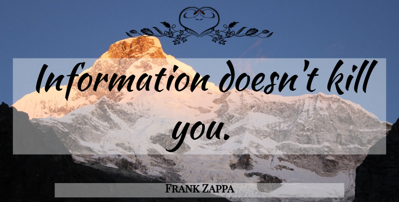 Frank Zappa Quote About Atheism, Information, Positive Atheism: Information Doesnt Kill You...