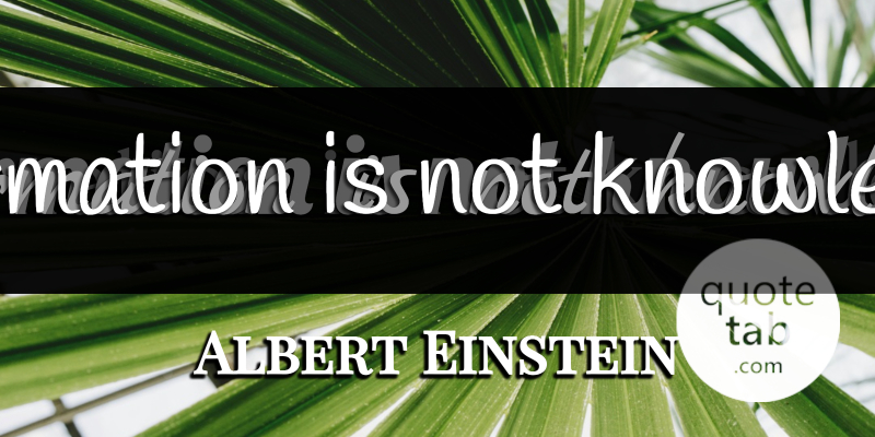 Albert Einstein Quote About Inspirational, Knowledge, Thought Provoking: Information Is Not Knowledge...