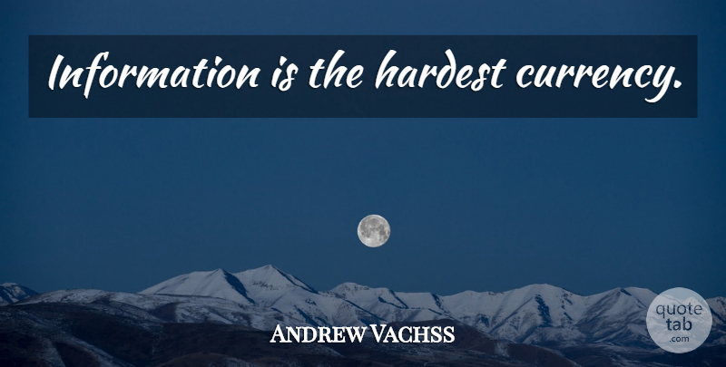 Andrew Vachss Quote About Information, Currency, Hardest: Information Is The Hardest Currency...