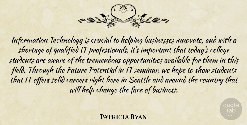 Patricia Ryan Quote About Available, Aware, Businesses, Careers, Change: Information Technology Is Crucial To...
