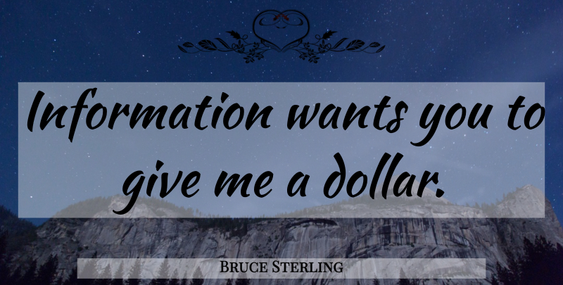 Bruce Sterling Quote About Giving, Want, Information: Information Wants You To Give...
