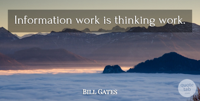 Bill Gates Quote About Thinking, Information: Information Work Is Thinking Work...