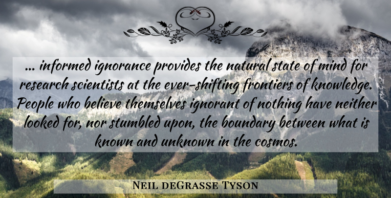 Neil deGrasse Tyson Quote About Believe, Ignorance, People: Informed Ignorance Provides The Natural...