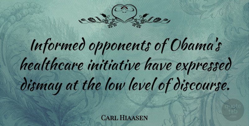 Carl Hiaasen Quote About Dismay, Expressed, Informed, Level, Low: Informed Opponents Of Obamas Healthcare...