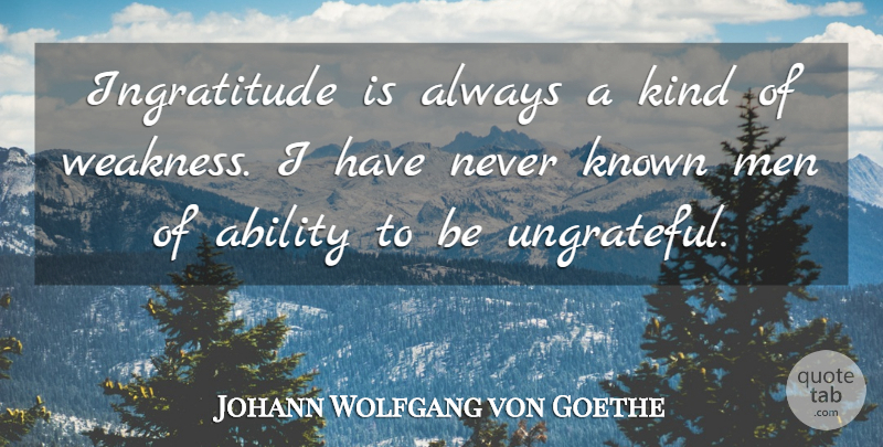 Johann Wolfgang von Goethe Quote About Men, Ungrateful, Weakness: Ingratitude Is Always A Kind...