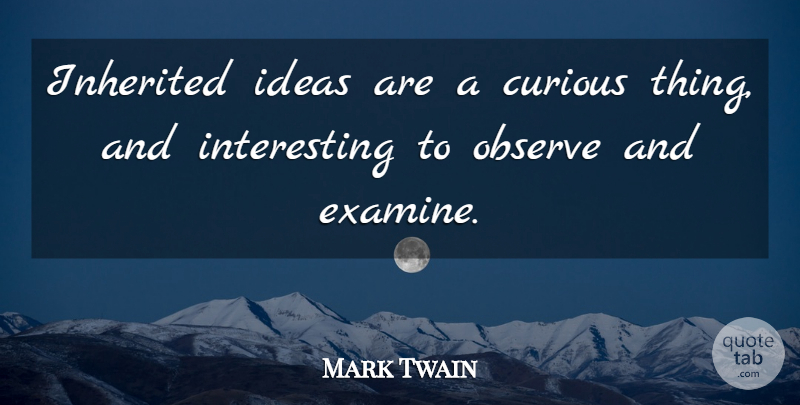 Mark Twain Quote About Ideas, Interesting, Curious: Inherited Ideas Are A Curious...