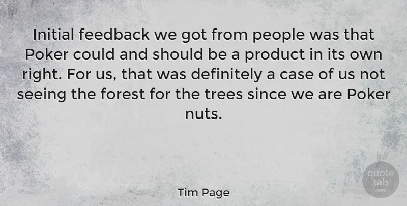 Tim Page Quote About Case, Definitely, Initial, People, Poker: Initial Feedback We Got From...