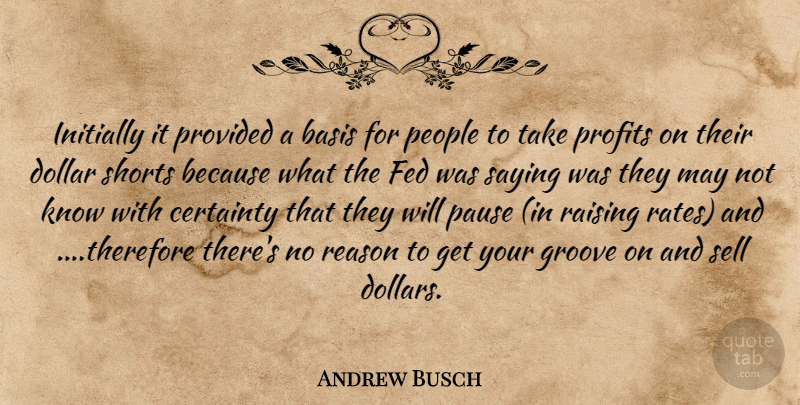 Andrew Busch Quote About Basis, Certainty, Dollar, Fed, Groove: Initially It Provided A Basis...
