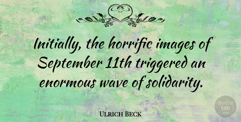Ulrich Beck Quote About September 11, Wave, Enormous: Initially The Horrific Images Of...