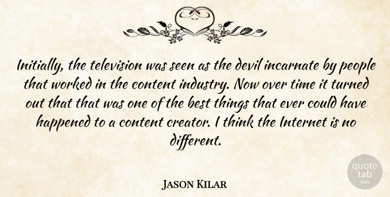 Jason Kilar Quote About Best, Content, Devil, Happened, Incarnate: Initially The Television Was Seen...