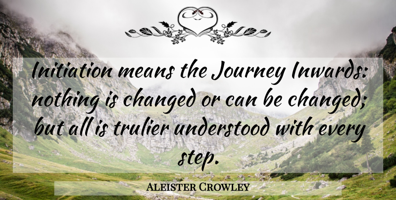 Aleister Crowley Quote About Mean, Journey, Steps: Initiation Means The Journey Inwards...