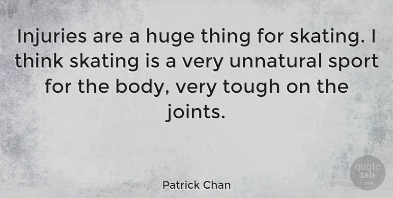 Patrick Chan Quote About Huge, Skating, Sports, Tough, Unnatural: Injuries Are A Huge Thing...