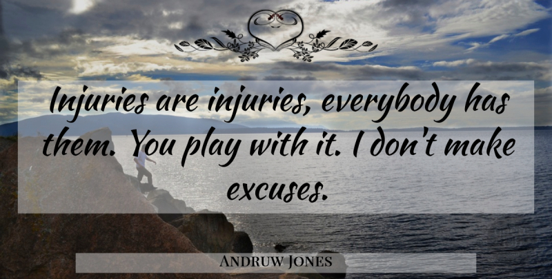 Andruw Jones Quote About Play, Excuse, Injury: Injuries Are Injuries Everybody Has...