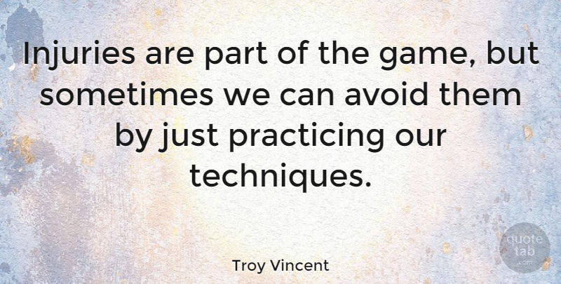 Troy Vincent Quote About Games, Technique, Sometimes: Injuries Are Part Of The...