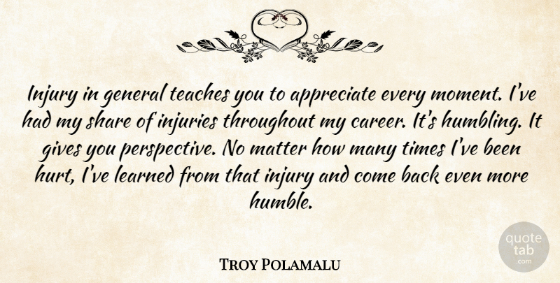 Troy Polamalu Quote About Hurt, Humble, Careers: Injury In General Teaches You...